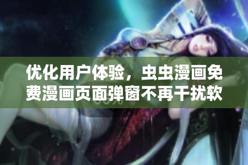 优化用户体验，虫虫漫画免费漫画页面弹窗不再干扰软件使用
