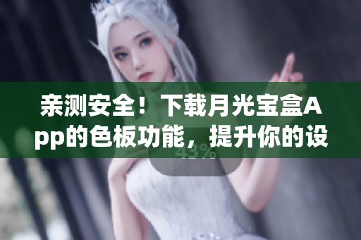 亲测安全！下载月光宝盒App的色板功能，提升你的设计创意！