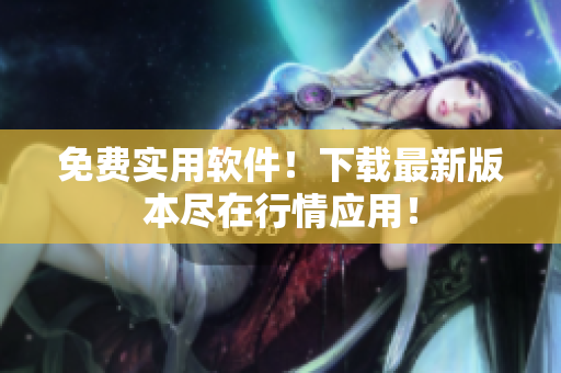 免费实用软件！下载最新版本尽在行情应用！