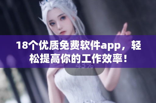 18个优质免费软件app，轻松提高你的工作效率！