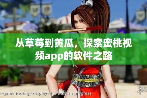 从草莓到黄瓜，探索蜜桃视频app的软件之路
