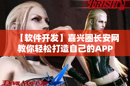 【软件开发】嘉兴圈长安网教你轻松打造自己的APP