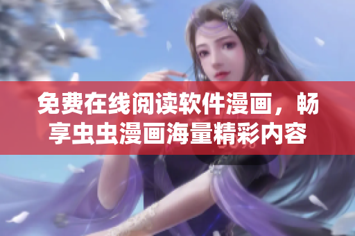 免费在线阅读软件漫画，畅享虫虫漫画海量精彩内容
