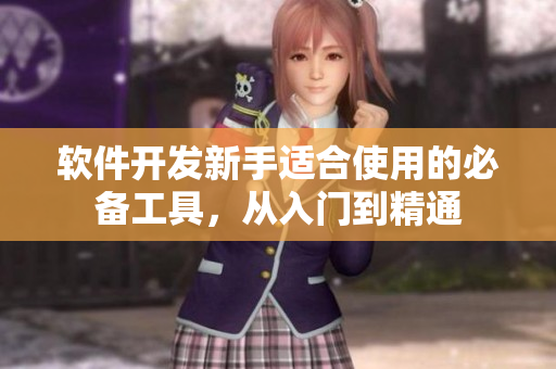 软件开发新手适合使用的必备工具，从入门到精通