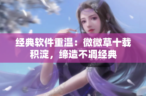 经典软件重温：微微草十载积淀，缔造不凋经典