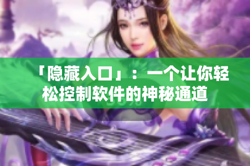 「隐藏入口」：一个让你轻松控制软件的神秘通道