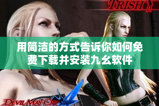 用简洁的方式告诉你如何免费下载并安装九幺软件