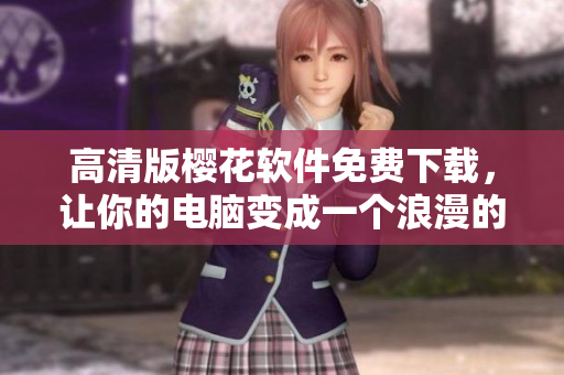 高清版樱花软件免费下载，让你的电脑变成一个浪漫的花园