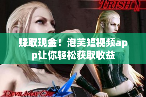 赚取现金！泡芙短视频app让你轻松获取收益