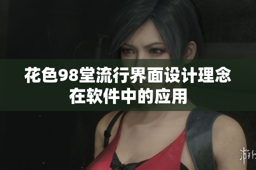花色98堂流行界面设计理念在软件中的应用