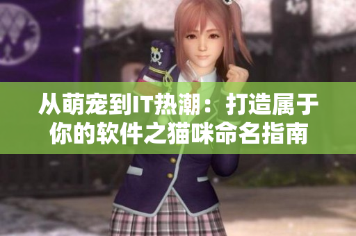 从萌宠到IT热潮：打造属于你的软件之猫咪命名指南