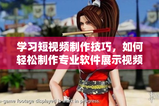 学习短视频制作技巧，如何轻松制作专业软件展示视频？