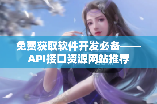 免费获取软件开发必备——API接口资源网站推荐