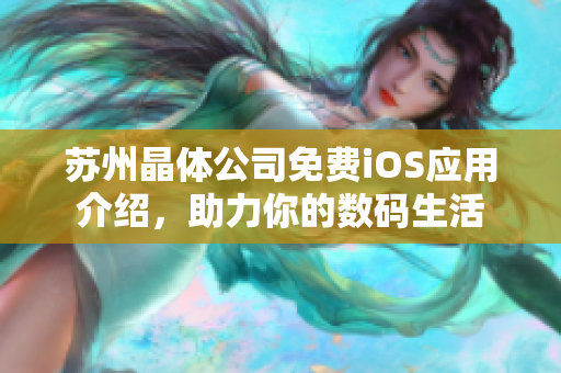 苏州晶体公司免费iOS应用介绍，助力你的数码生活