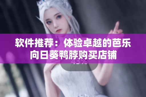 软件推荐：体验卓越的芭乐向日葵鸭脖购买店铺