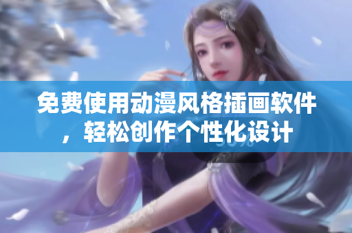 免费使用动漫风格插画软件，轻松创作个性化设计