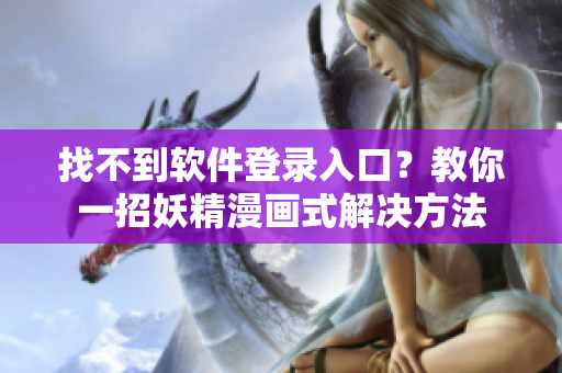找不到软件登录入口？教你一招妖精漫画式解决方法