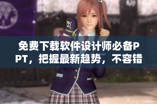 免费下载软件设计师必备PPT，把握最新趋势，不容错过！