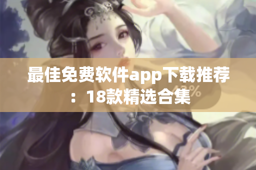 最佳免费软件app下载推荐：18款精选合集