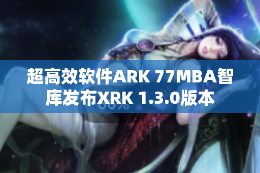 超高效软件ARK 77MBA智库发布XRK 1.3.0版本
