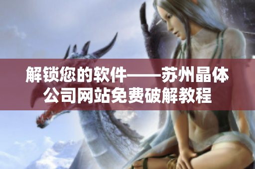 解锁您的软件——苏州晶体公司网站免费破解教程