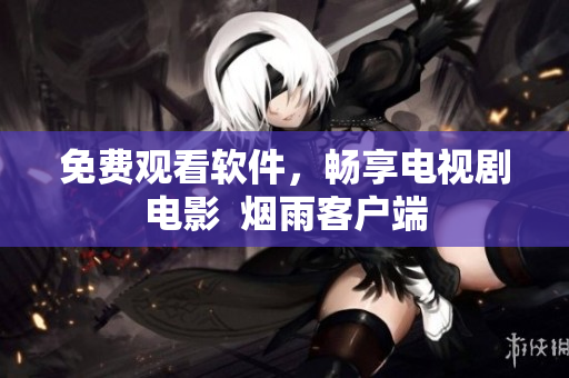 免费观看软件，畅享电视剧电影  烟雨客户端