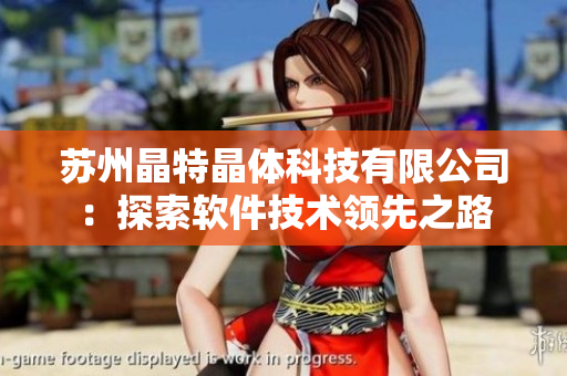 苏州晶特晶体科技有限公司：探索软件技术领先之路