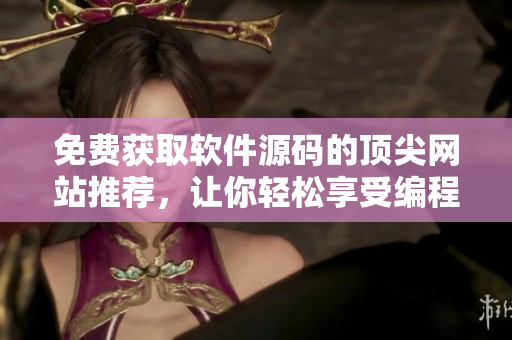免费获取软件源码的顶尖网站推荐，让你轻松享受编程之乐