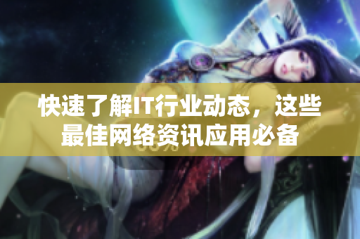 快速了解IT行业动态，这些最佳网络资讯应用必备