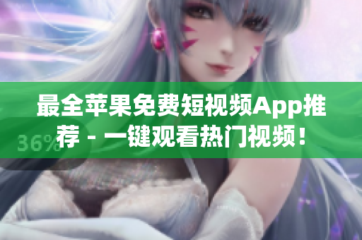 最全苹果免费短视频App推荐 - 一键观看热门视频！