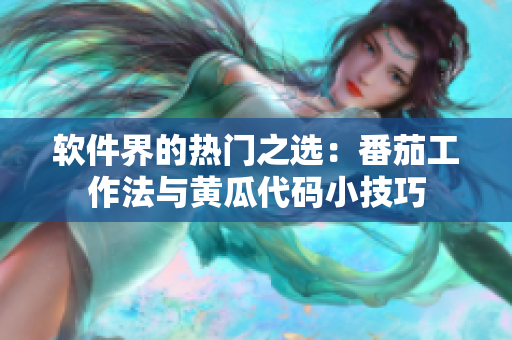 软件界的热门之选：番茄工作法与黄瓜代码小技巧