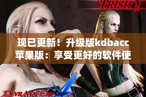 现已更新！升级版kdbacc苹果版：享受更好的软件使用体验(1)