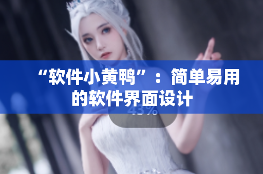 “软件小黄鸭”：简单易用的软件界面设计
