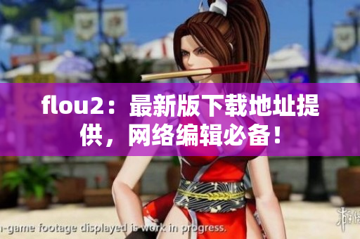 flou2：最新版下载地址提供，网络编辑必备！