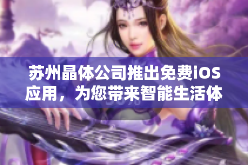 苏州晶体公司推出免费iOS应用，为您带来智能生活体验