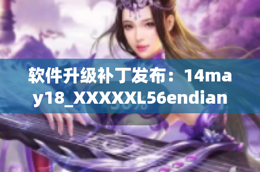 软件升级补丁发布：14may18_XXXXXL56endian可解决安全漏洞(1)