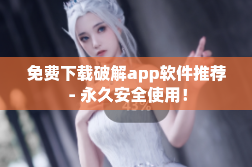 免费下载破解app软件推荐 - 永久安全使用！