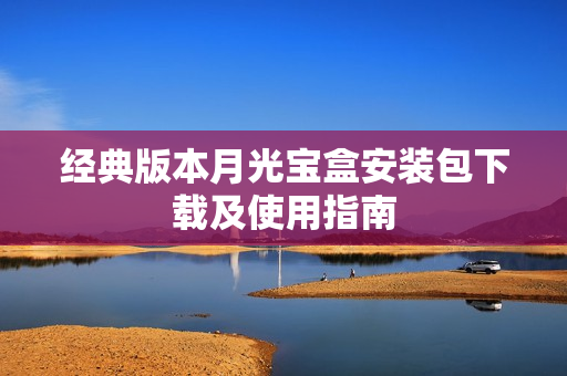 经典版本月光宝盒安装包下载及使用指南