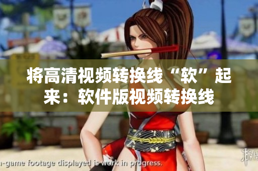 将高清视频转换线“软”起来：软件版视频转换线