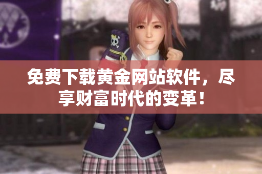 免费下载黄金网站软件，尽享财富时代的变革！
