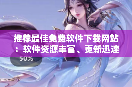 推荐最佳免费软件下载网站：软件资源丰富、更新迅速！