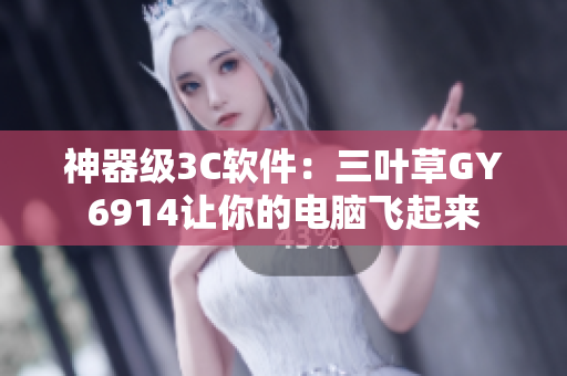 神器级3C软件：三叶草GY6914让你的电脑飞起来