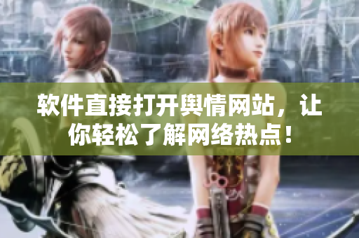 软件直接打开舆情网站，让你轻松了解网络热点！