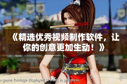 《精选优秀视频制作软件，让你的创意更加生动！》