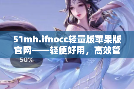 51mh.ifnocc轻量版苹果版官网——轻便好用，高效管理你的软件