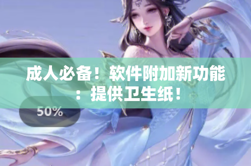 成人必备！软件附加新功能：提供卫生纸！