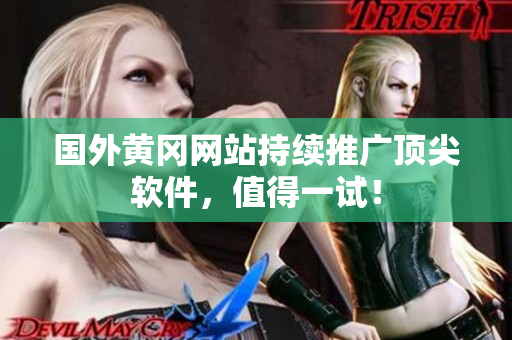 国外黄冈网站持续推广顶尖软件，值得一试！