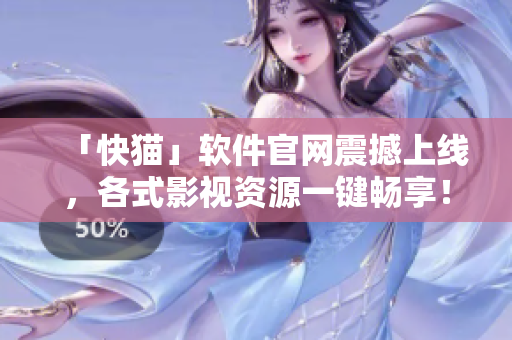 「快猫」软件官网震撼上线，各式影视资源一键畅享！