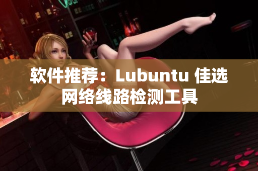 软件推荐：Lubuntu 佳选网络线路检测工具