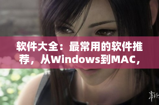 软件大全：最常用的软件推荐，从Windows到MAC，从生产力到娱乐